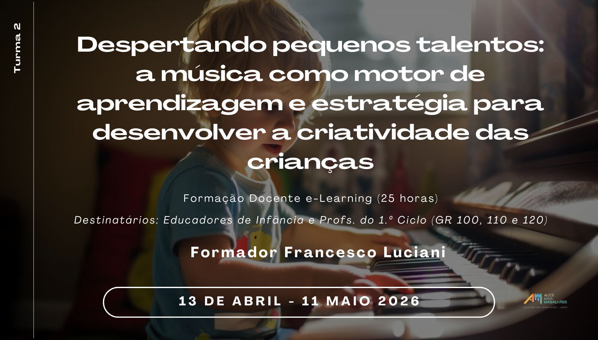 Despertando pequenos grandes talentos: a música como motor de aprendizagem e estratégia para desenvolver a criatividade das crianças (Turma 2) - Formador Francesco Luciani - Formação Docente e-Learning - CFAMM
